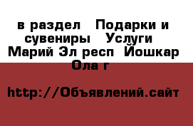  в раздел : Подарки и сувениры » Услуги . Марий Эл респ.,Йошкар-Ола г.